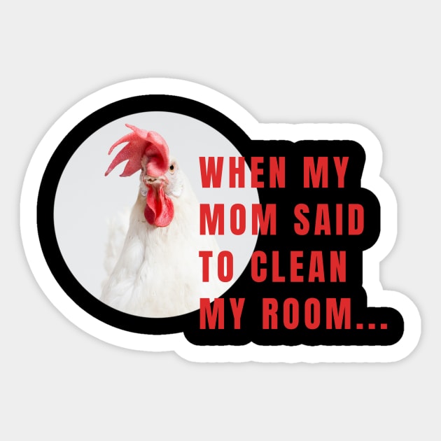 When My Mom Said To Clean My Room Funny Chicken Sticker by Little Duck Designs